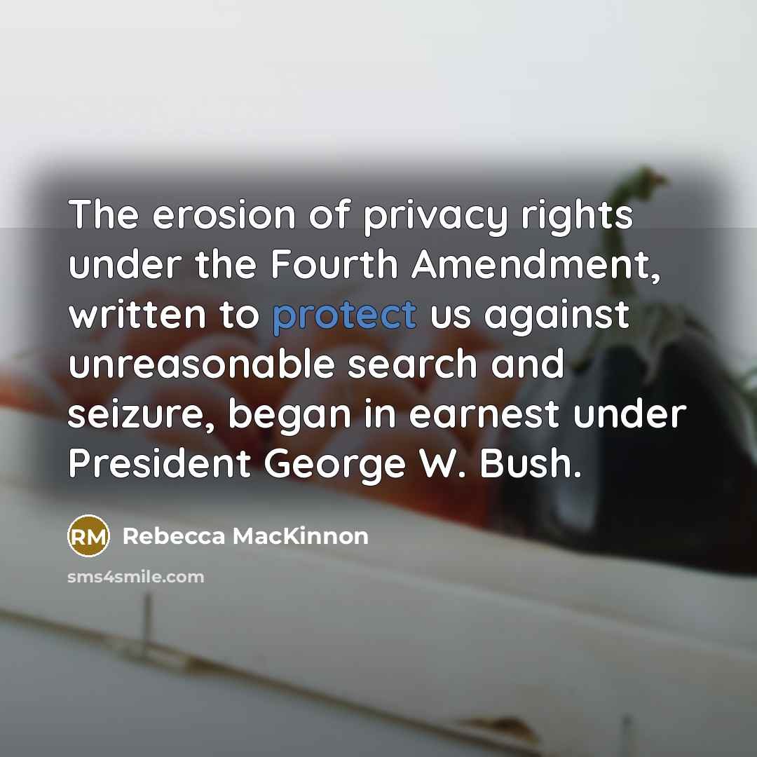 “The erosion of privacy rights under the Fourth Amendment, written…” quote by Rebecca MacKinnon