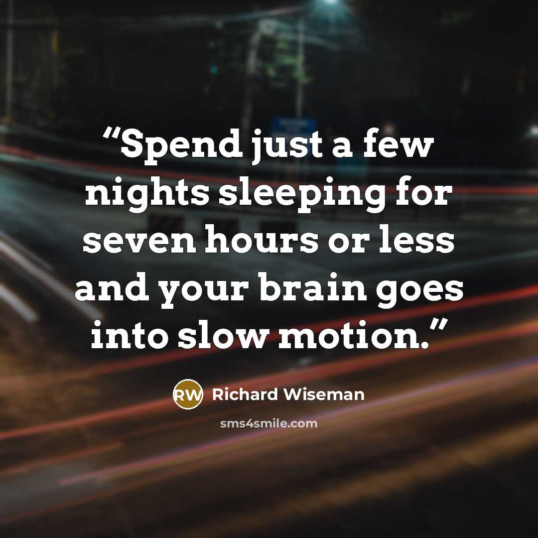 “Spend just a few nights sleeping for seven hours or less and your brain goes into slow motion.” quote by Richard Wiseman
