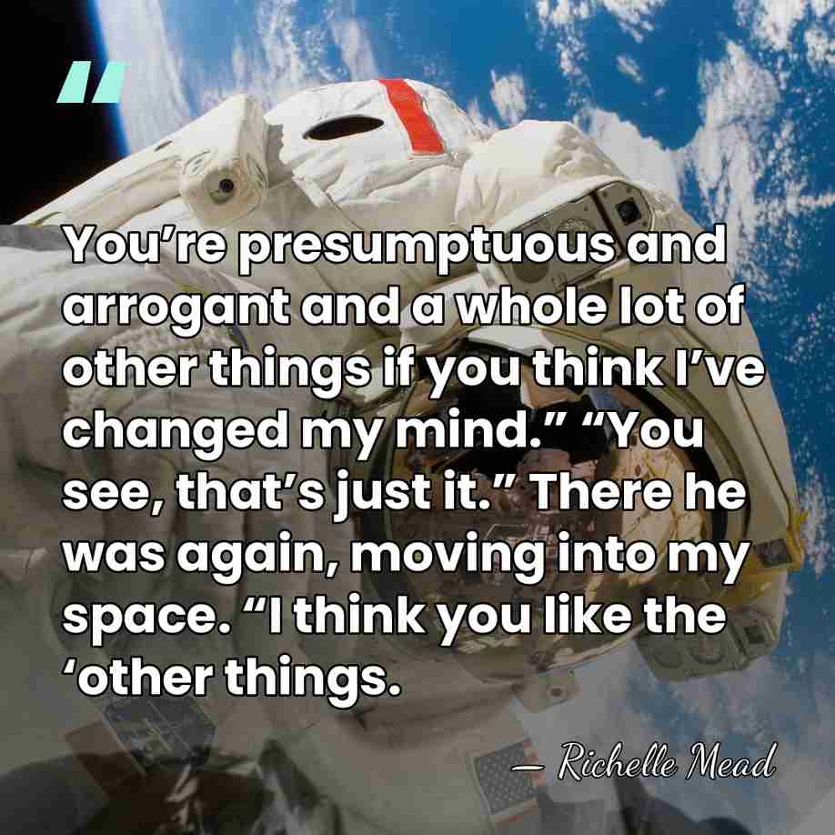 You’re presumptuous and arrogant and a whole lot of other things if&hellip; - Richelle Mead