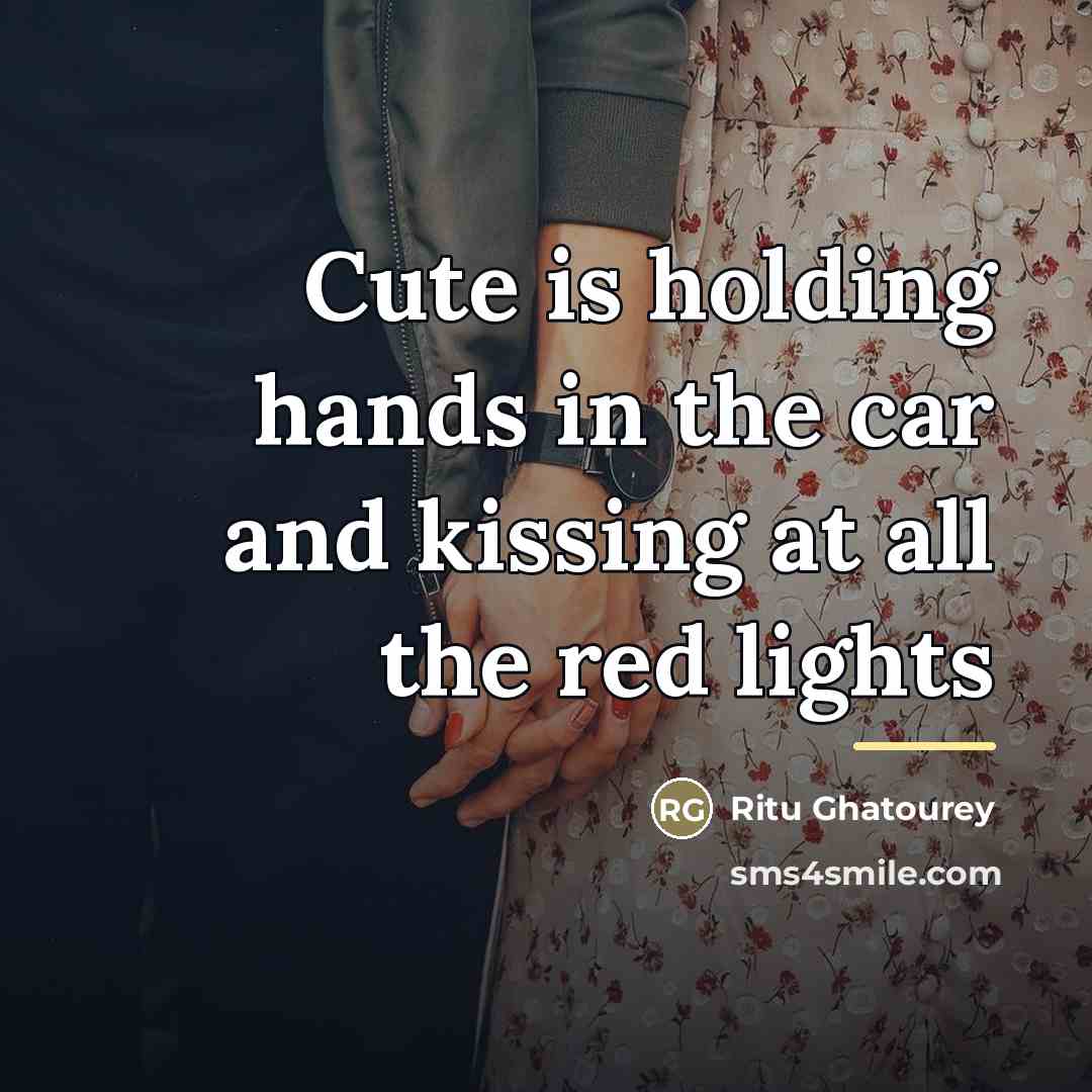 “Cute is holding hands in the car and kissing at…” quote by Ritu Ghatourey