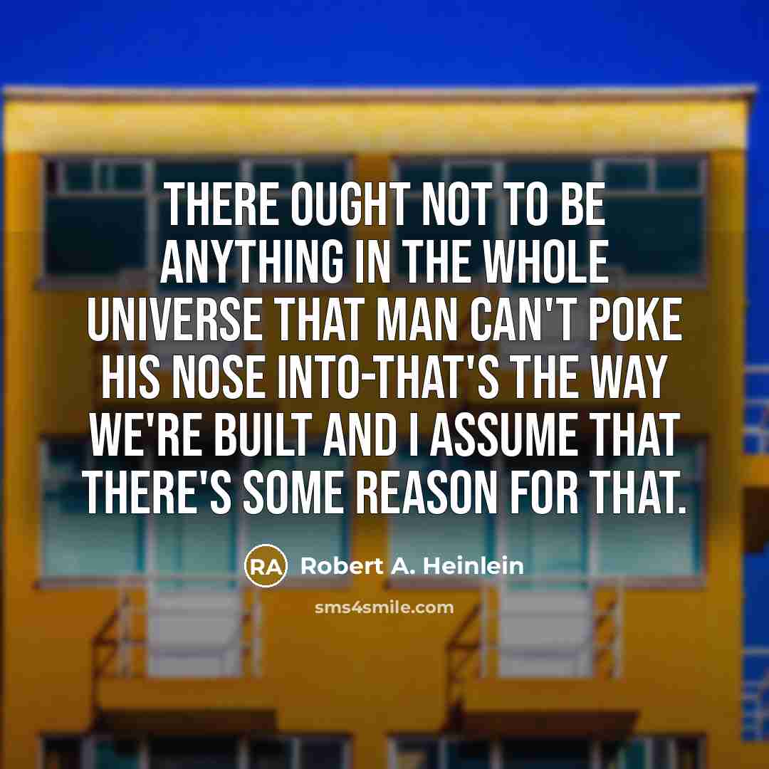 “There ought not to be anything in the whole universe…” quote by Robert A. Heinlein