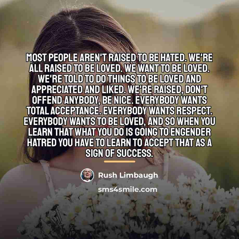 “Most people aren't raised to be hated. We're all raised…” quote by Rush Limbaugh