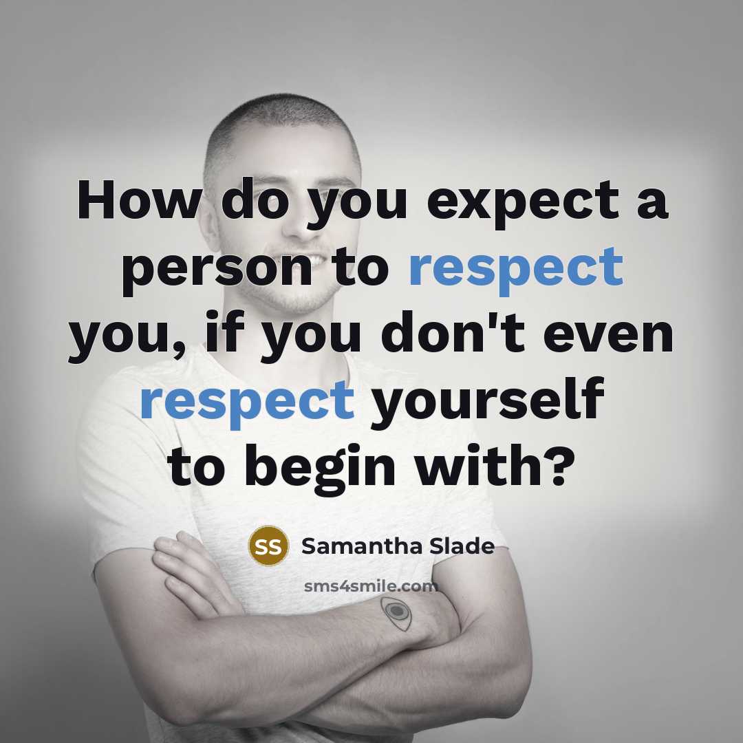 “How do you expect a person to respect you, if…” quote by Samantha Slade