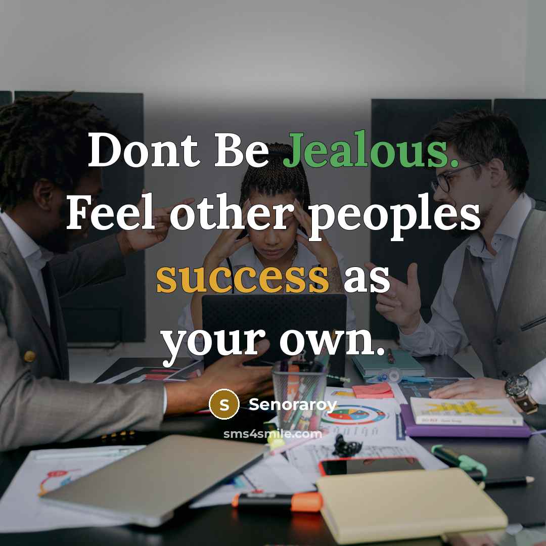 “Dont Be Jealous. Feel other peoples success as your own.” quote by Senoraroy