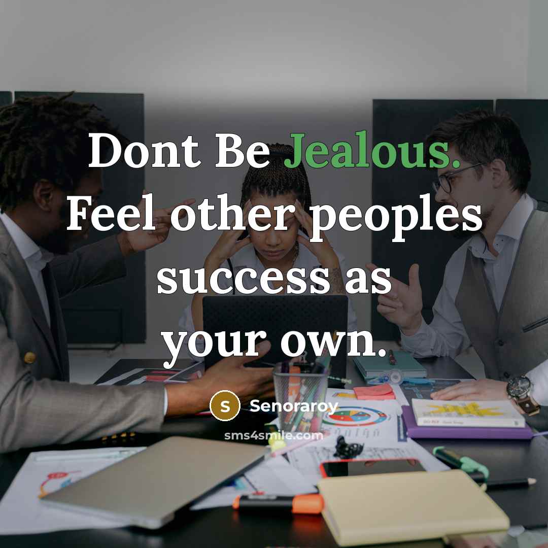 “Dont Be Jealous. Feel other peoples success as your own.…” quote by Senoraroy