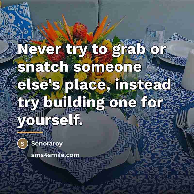 “Never try to grab or snatch someone else's place, instead…” quote by Senoraroy