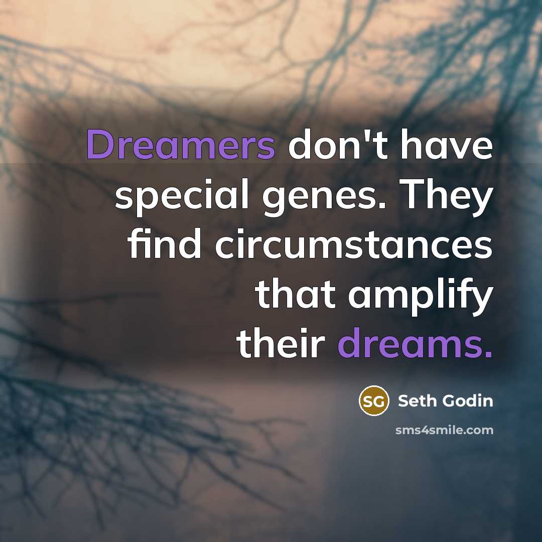 “Dreamers don't have special genes. They find circumstances that amplify…” quote by Seth Godin