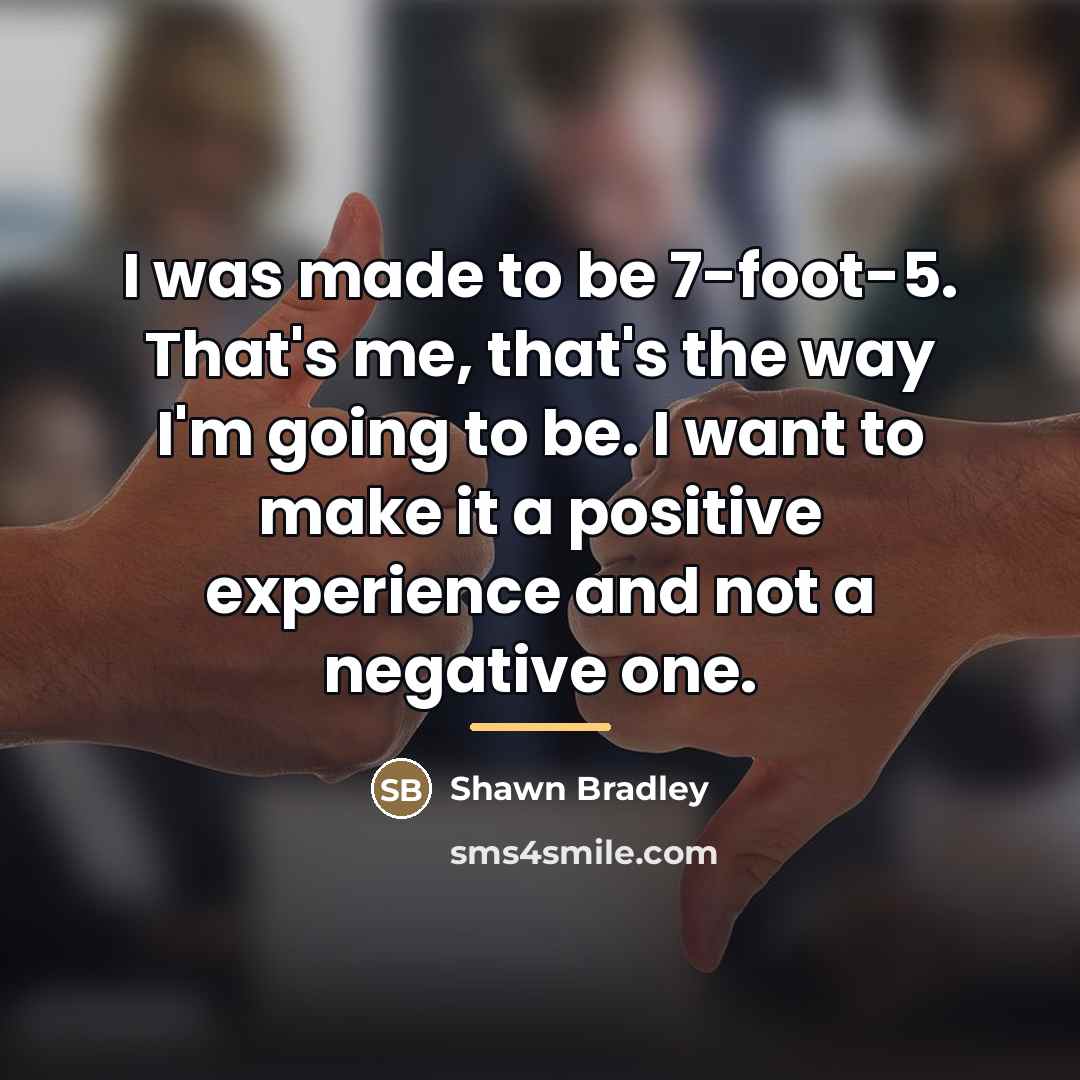 “I was made to be 7-foot-5. That's me, that's the…” quote by Shawn Bradley