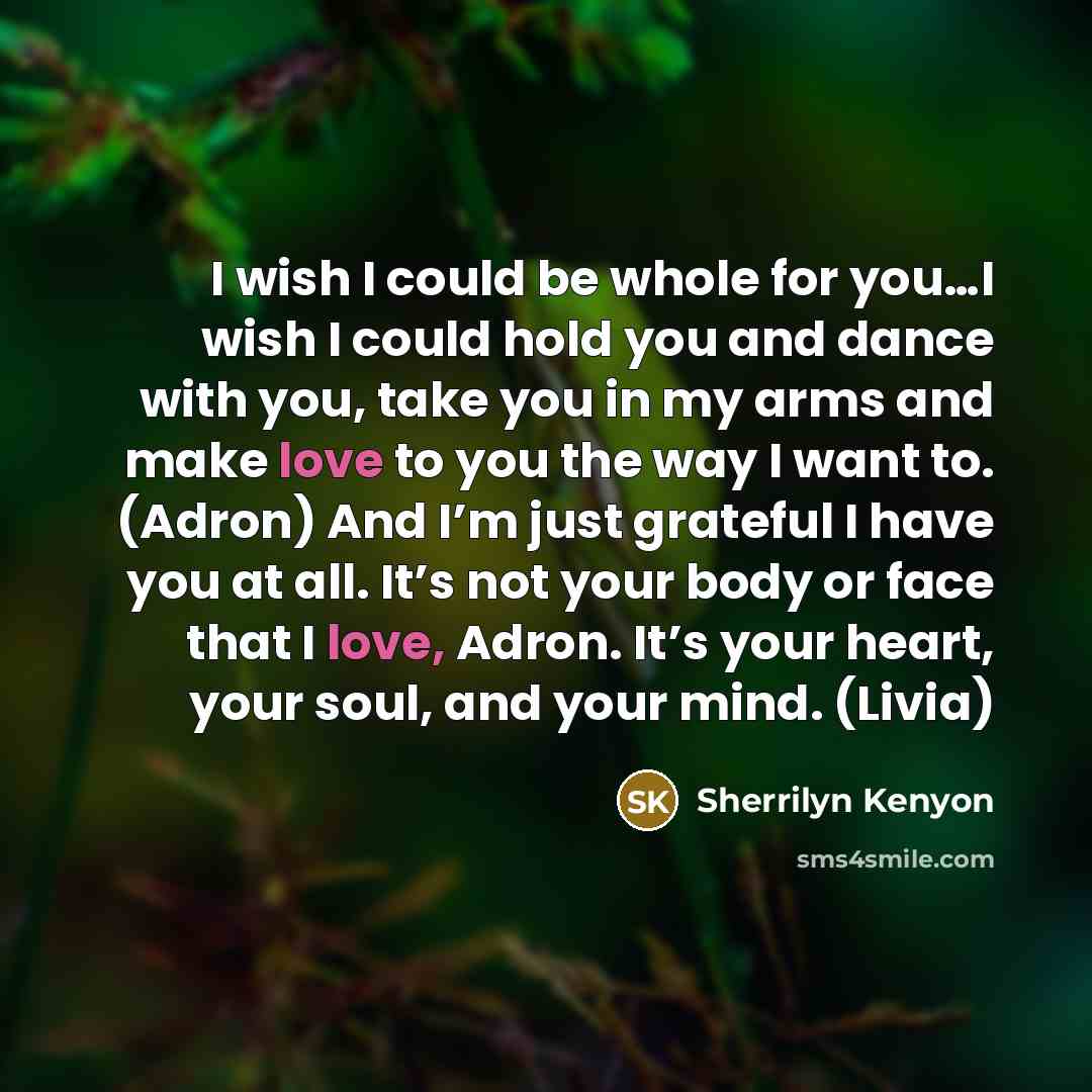“I wish I could be whole for you…I wish I…” quote by Sherrilyn Kenyon