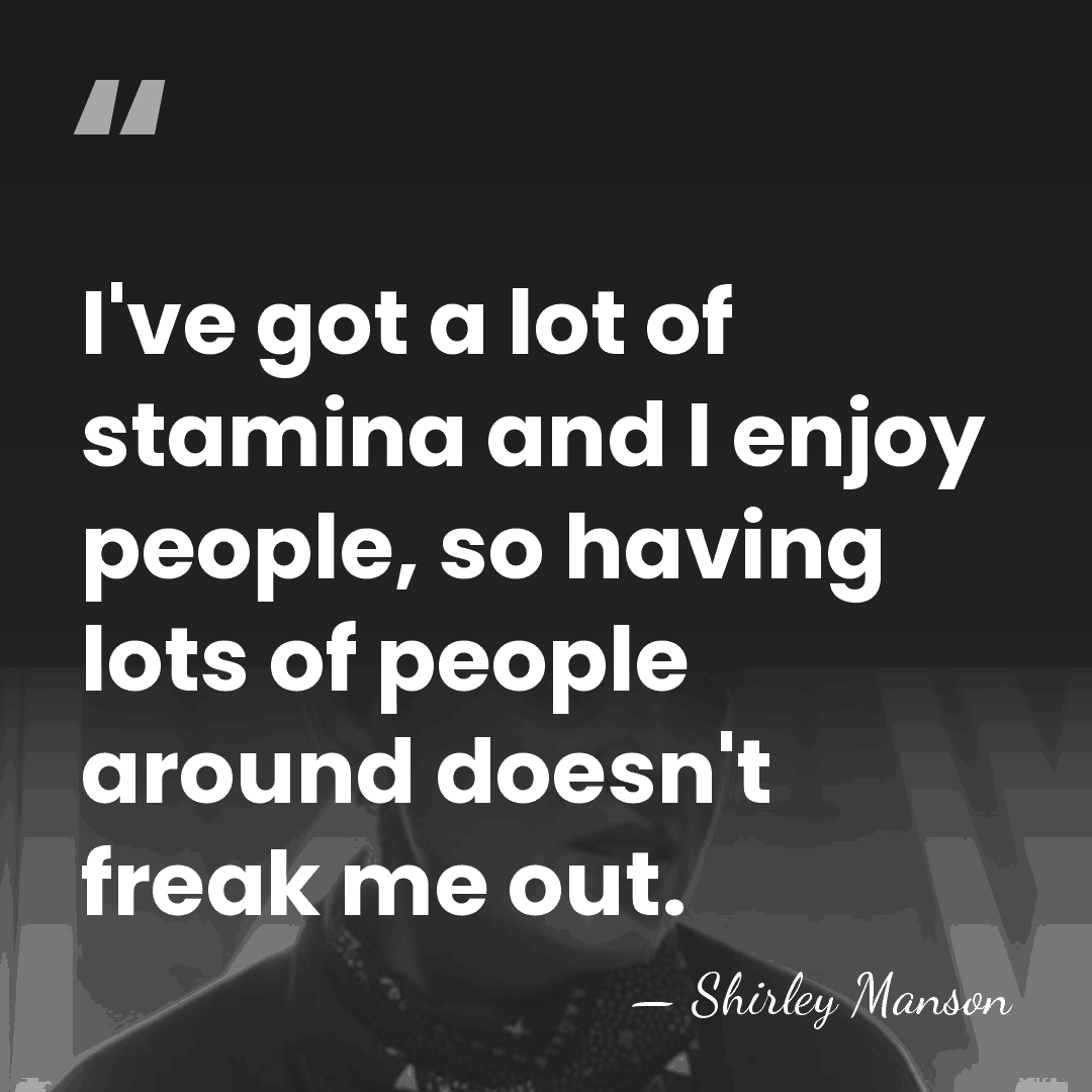 I've got a lot of stamina and I enjoy people, so having&hellip; - Shirley Manson