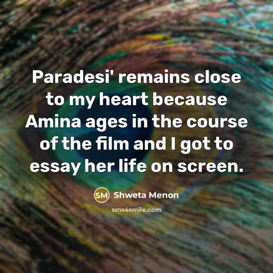 “Paradesi' remains close to my heart because Amina ages in the course of the film and I got to essay her life on screen.” quote by Shweta Menon
