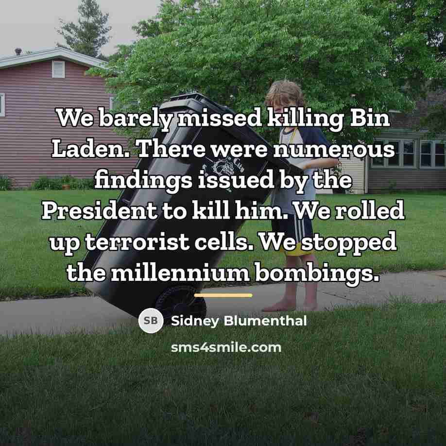 “We barely missed killing Bin Laden. There were numerous findings…” quote by Sidney Blumenthal