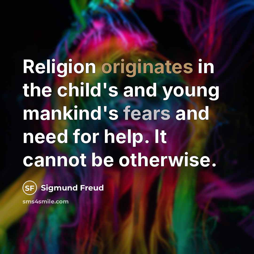 “Religion originates in the child's and young mankind's fears and need for help. It cannot be otherwise.” quote by Sigmund Freud