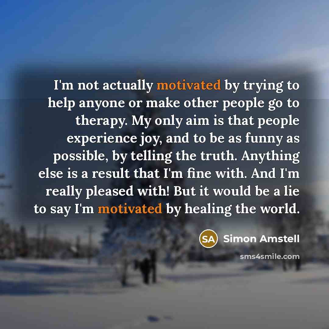 “I'm not actually motivated by trying to help anyone or…” quote by Simon Amstell