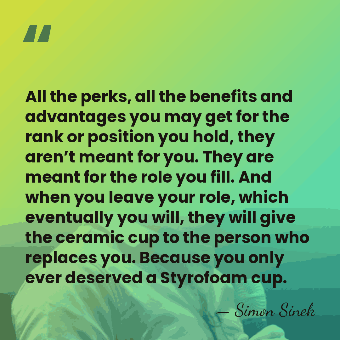 All the perks, all the benefits and advantages you may get for&hellip; - Simon Sinek
