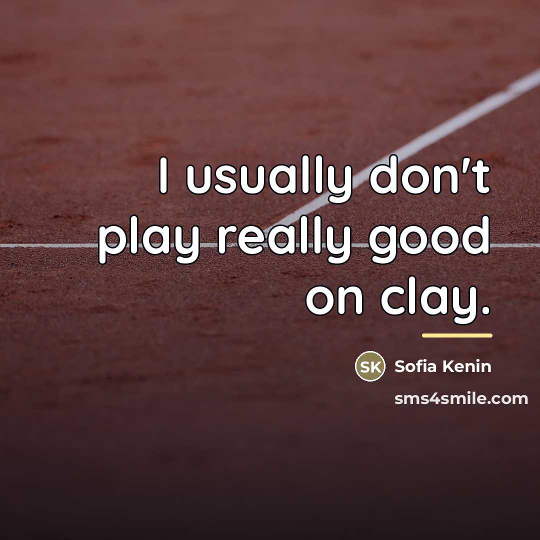 “I usually don't play really good on clay.…” quote by Sofia Kenin