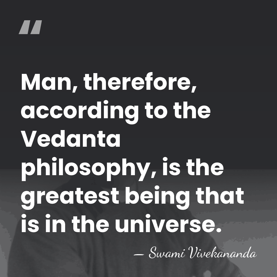 Man, therefore, according to the Vedanta philosophy, is the greatest being that&hellip; - Swami Vivekananda