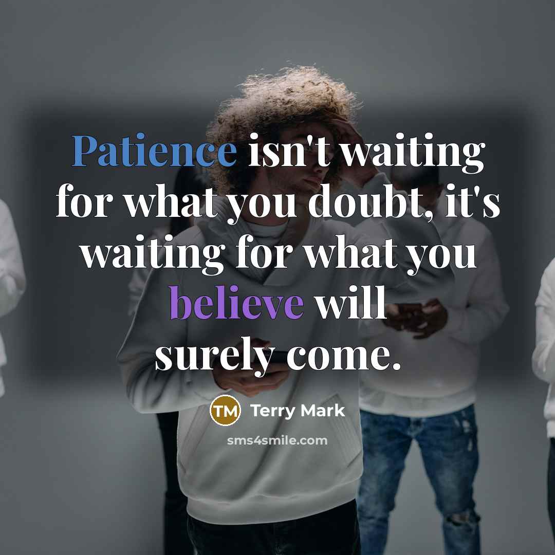 “Patience isn't waiting for what you doubt, it's waiting for…” quote by Terry Mark