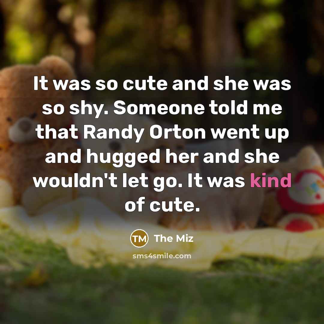 “It was so cute and she was so shy. Someone…” quote by The Miz