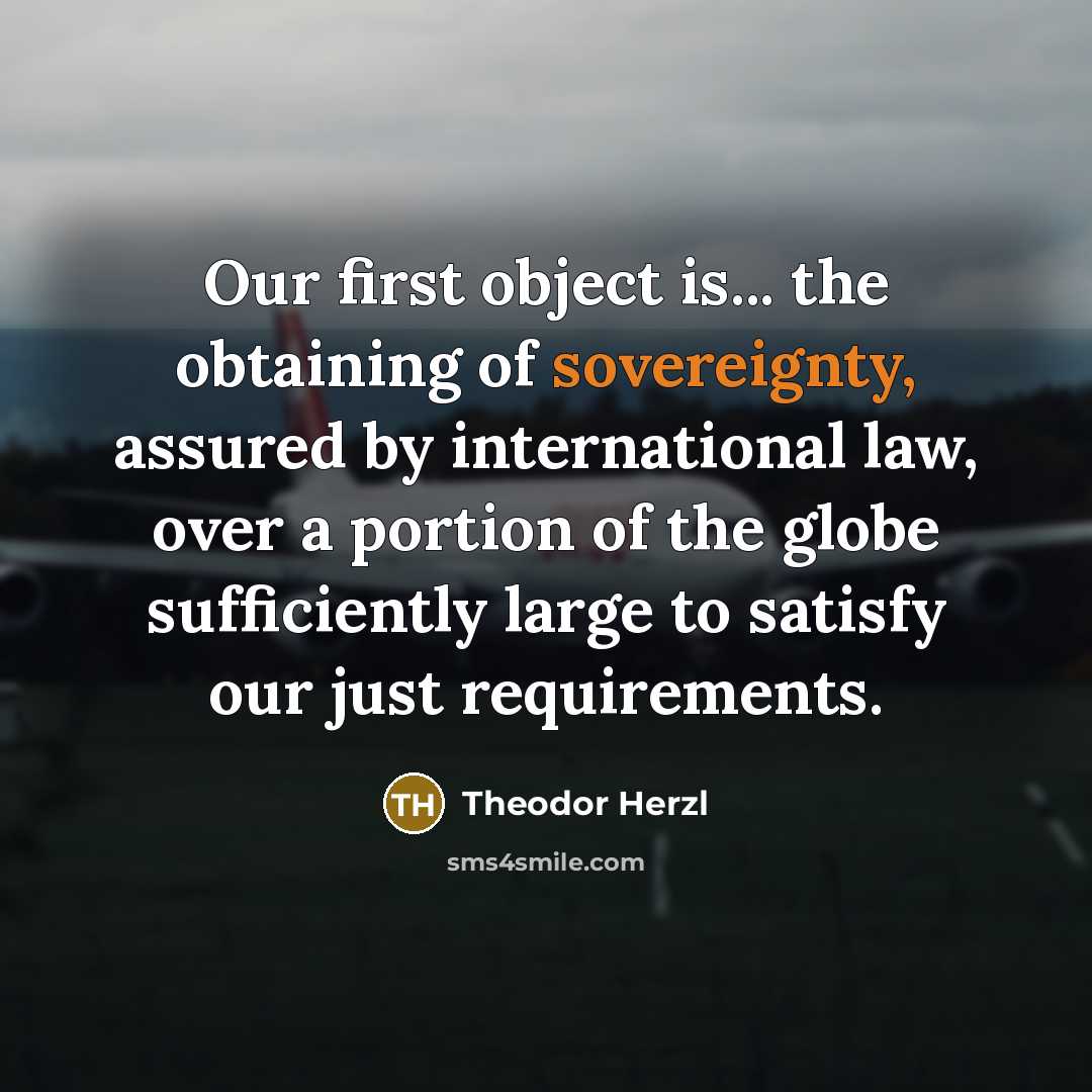 “Our first object is... the obtaining of sovereignty, assured by…” quote by Theodor Herzl