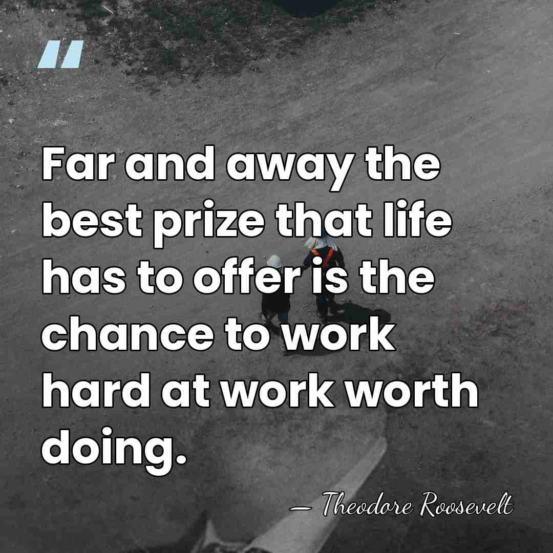 Far and away the best prize that life has to offer is&hellip; - Theodore Roosevelt