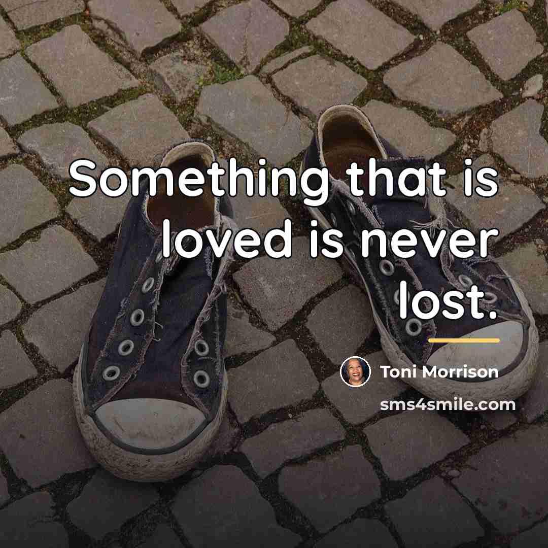“Something that is loved is never lost.…” quote by Toni Morrison