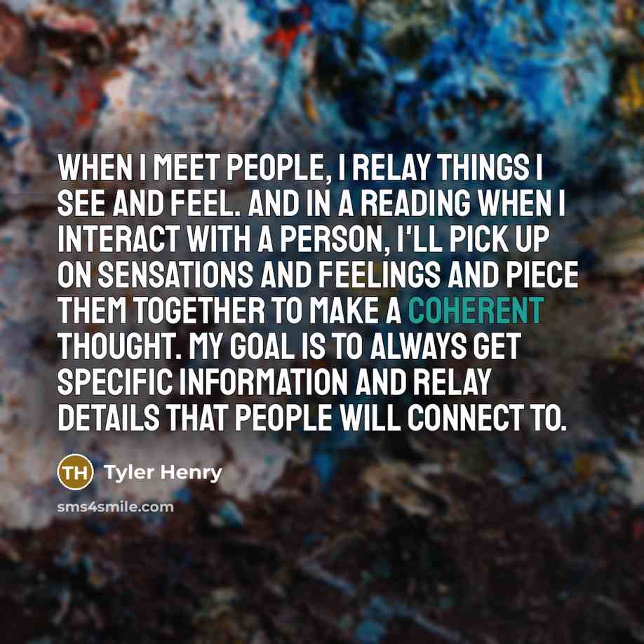 “When I meet people, I relay things I see and…” quote by Tyler Henry