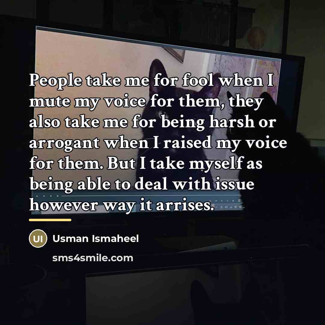 “People take me for fool when I mute my voice…” quote by Usman Ismaheel