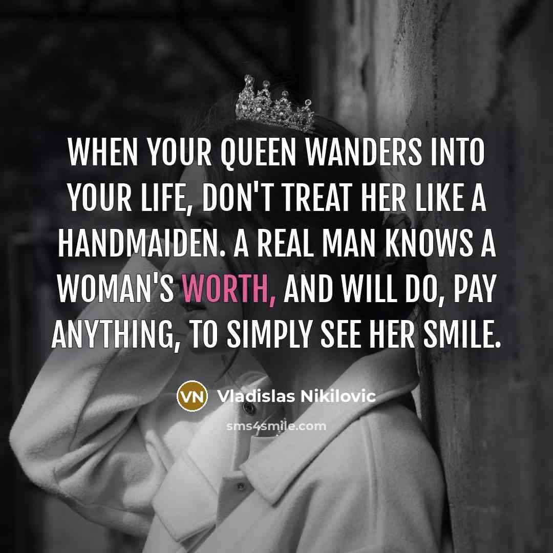 “When your Queen wanders into your life, don't treat her…” quote by Vladislas Nikilovic