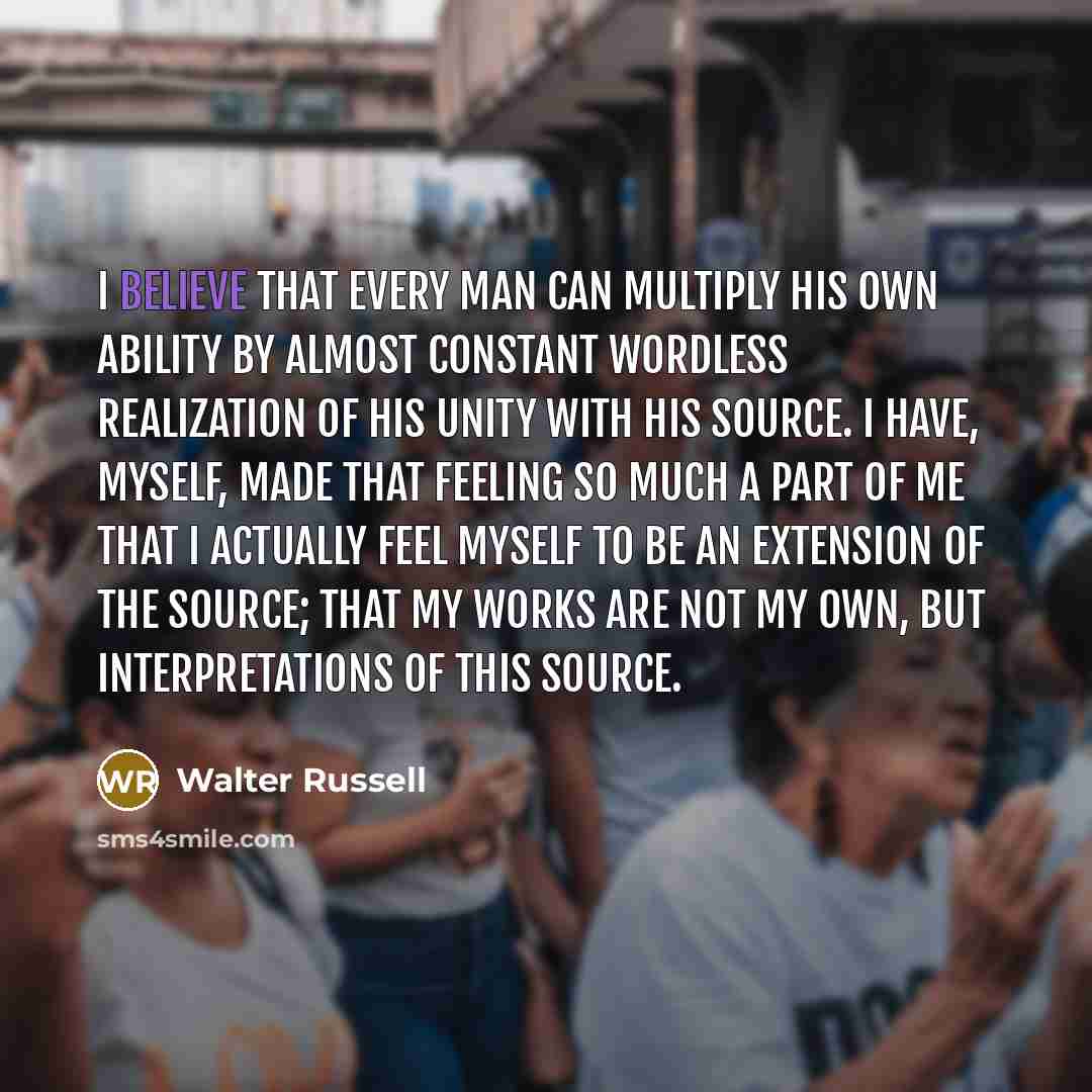 “I believe that every man can multiply his own ability…” quote by Walter Russell
