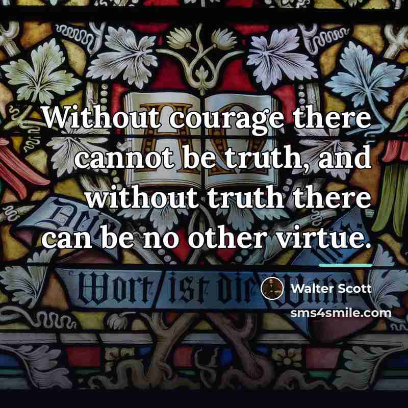 “Without courage there cannot be truth, and without truth there…” quote by Walter Scott