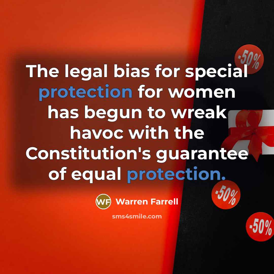 “The legal bias for special protection for women has begun…” quote by Warren Farrell