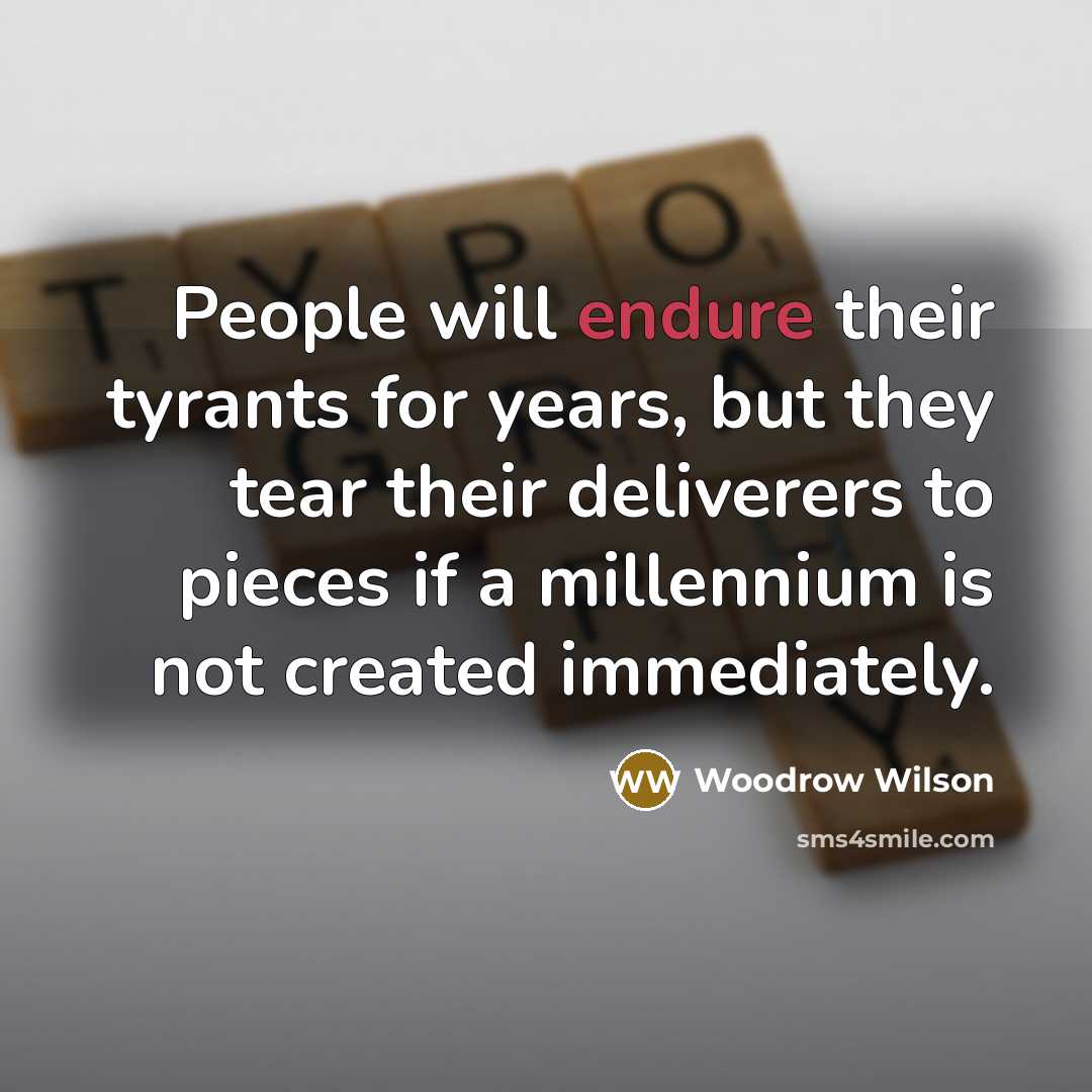 “People will endure their tyrants for years, but they tear…” quote by Woodrow Wilson