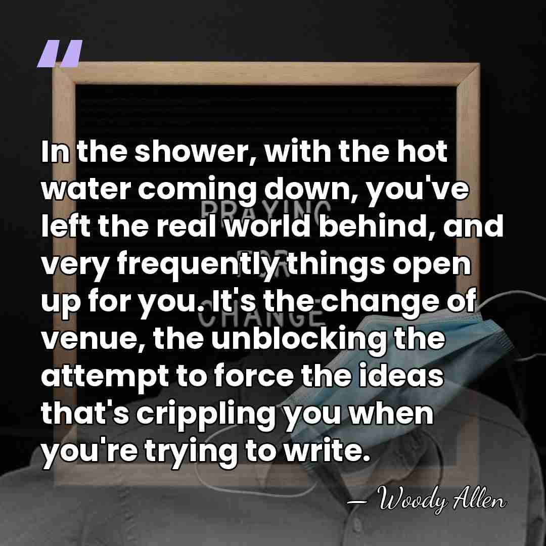 In the shower, with the hot water coming down, you've left the&hellip; - Woody Allen