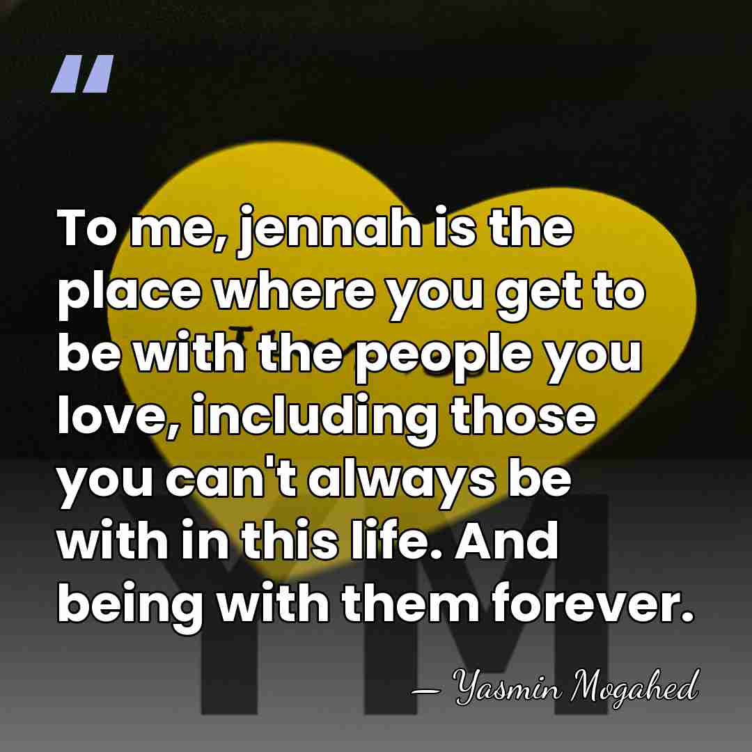 To me, jennah is the place where you get to be with&hellip; - Yasmin Mogahed