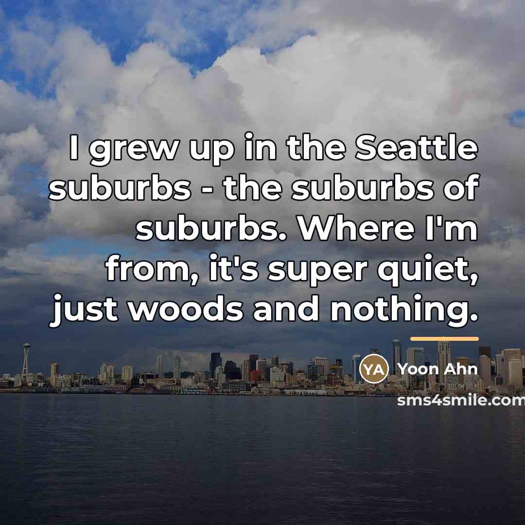 “I grew up in the Seattle suburbs - the suburbs…” quote by Yoon Ahn