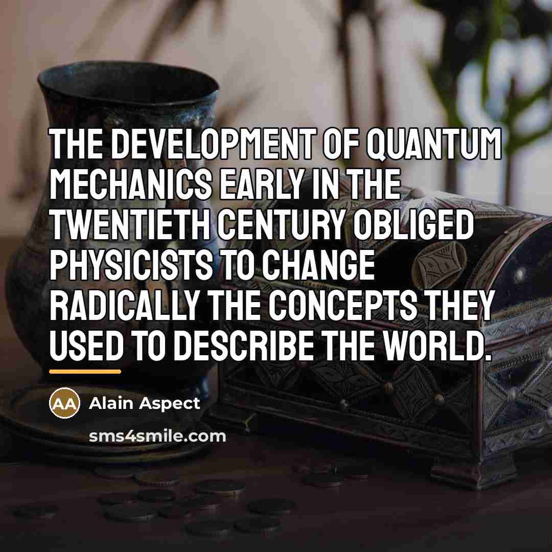 “The development of quantum mechanics early in the twentieth century…” quote by Alain Aspect