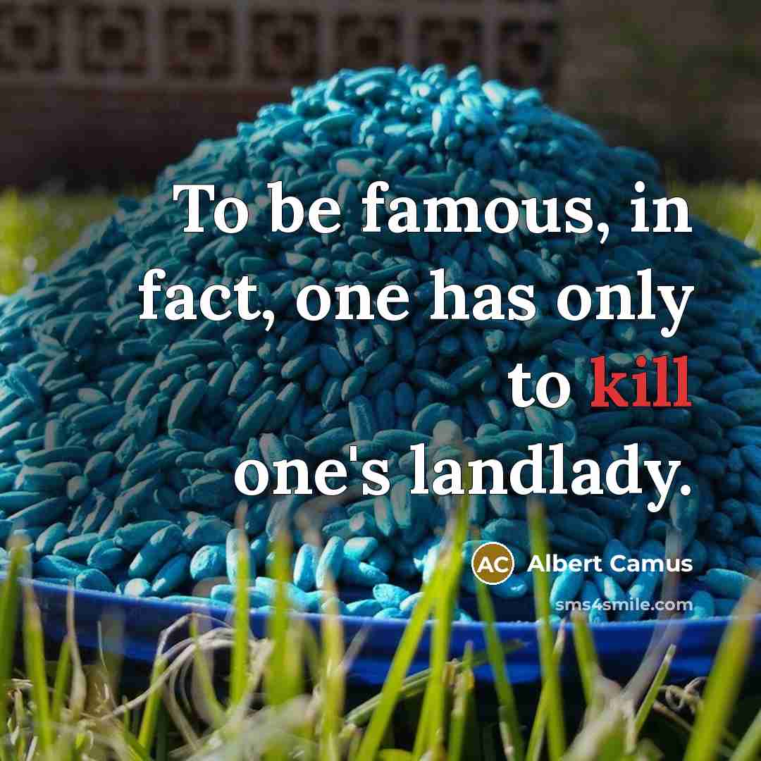 “To be famous, in fact, one has only to kill one's landlady.” quote by Albert Camus