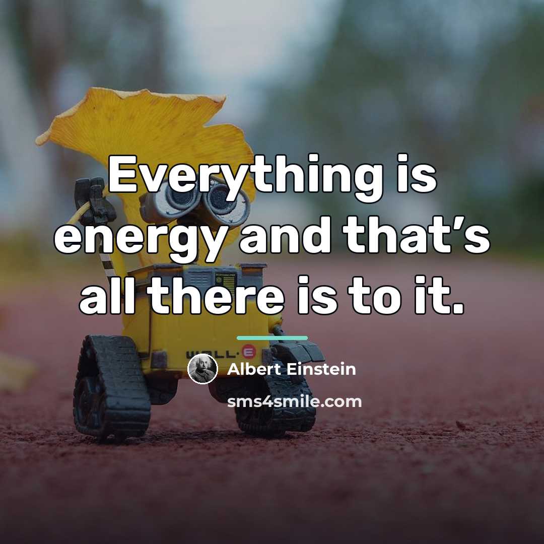 “Everything is energy and that’s all there is to it.…” quote by Albert Einstein