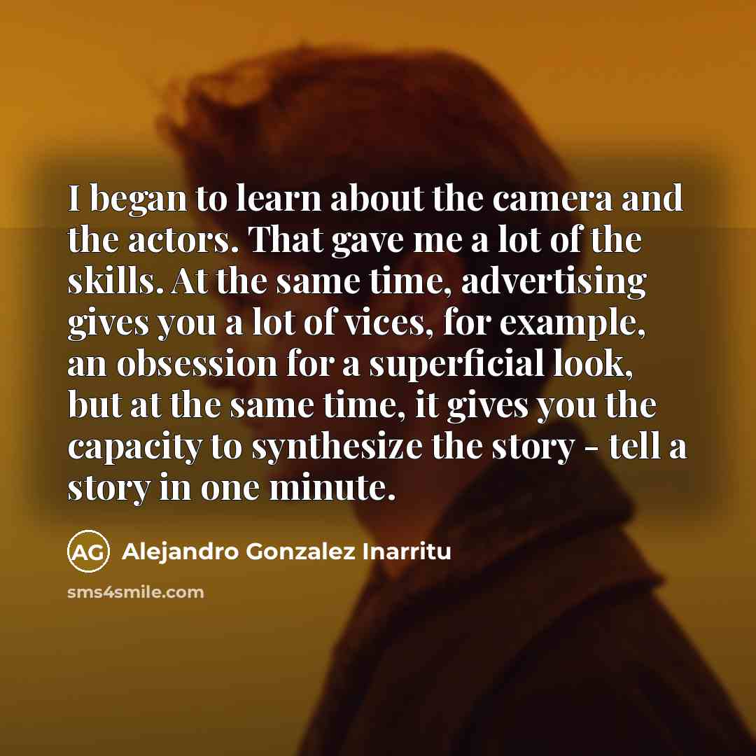 “I began to learn about the camera and the actors.…” quote by Alejandro Gonzalez Inarritu