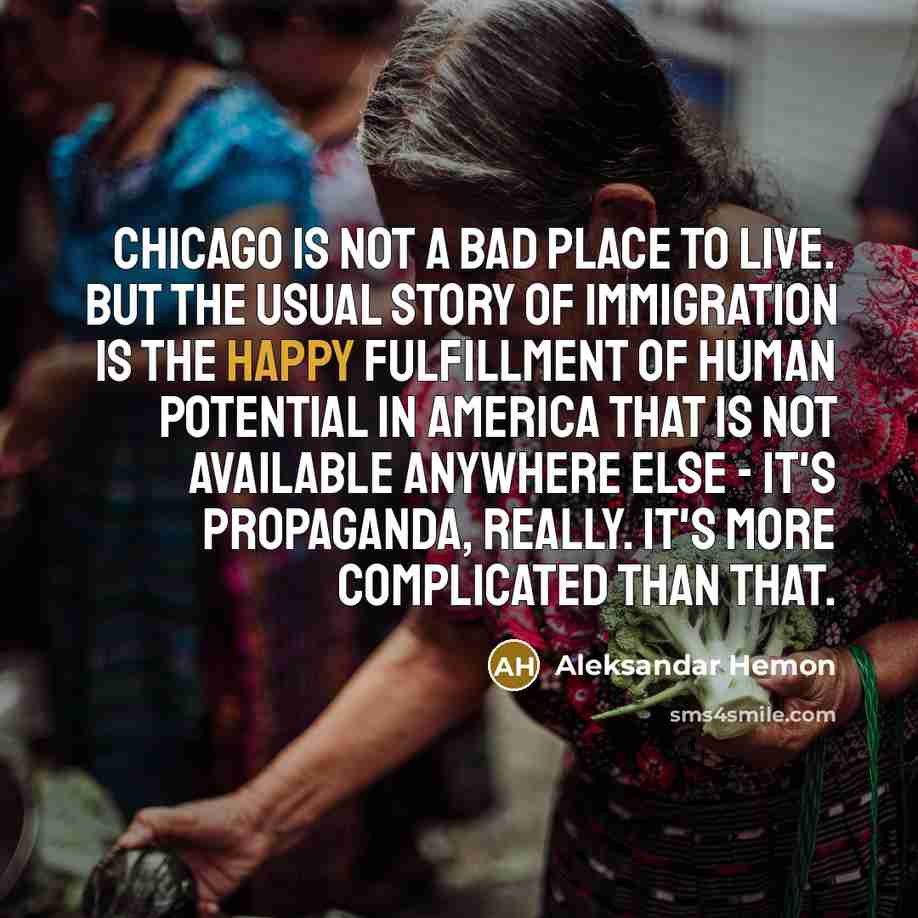 “Chicago is not a bad place to live. But the…” quote by Aleksandar Hemon