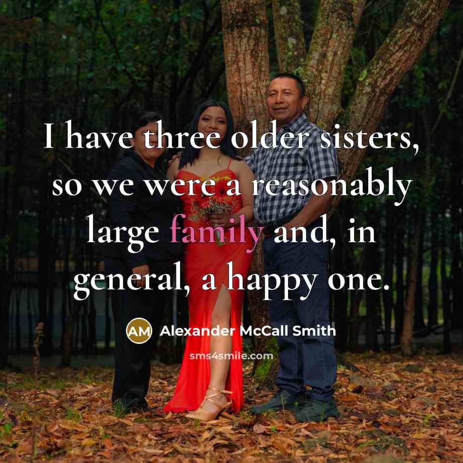 “I have three older sisters, so we were a reasonably…” quote by Alexander McCall Smith