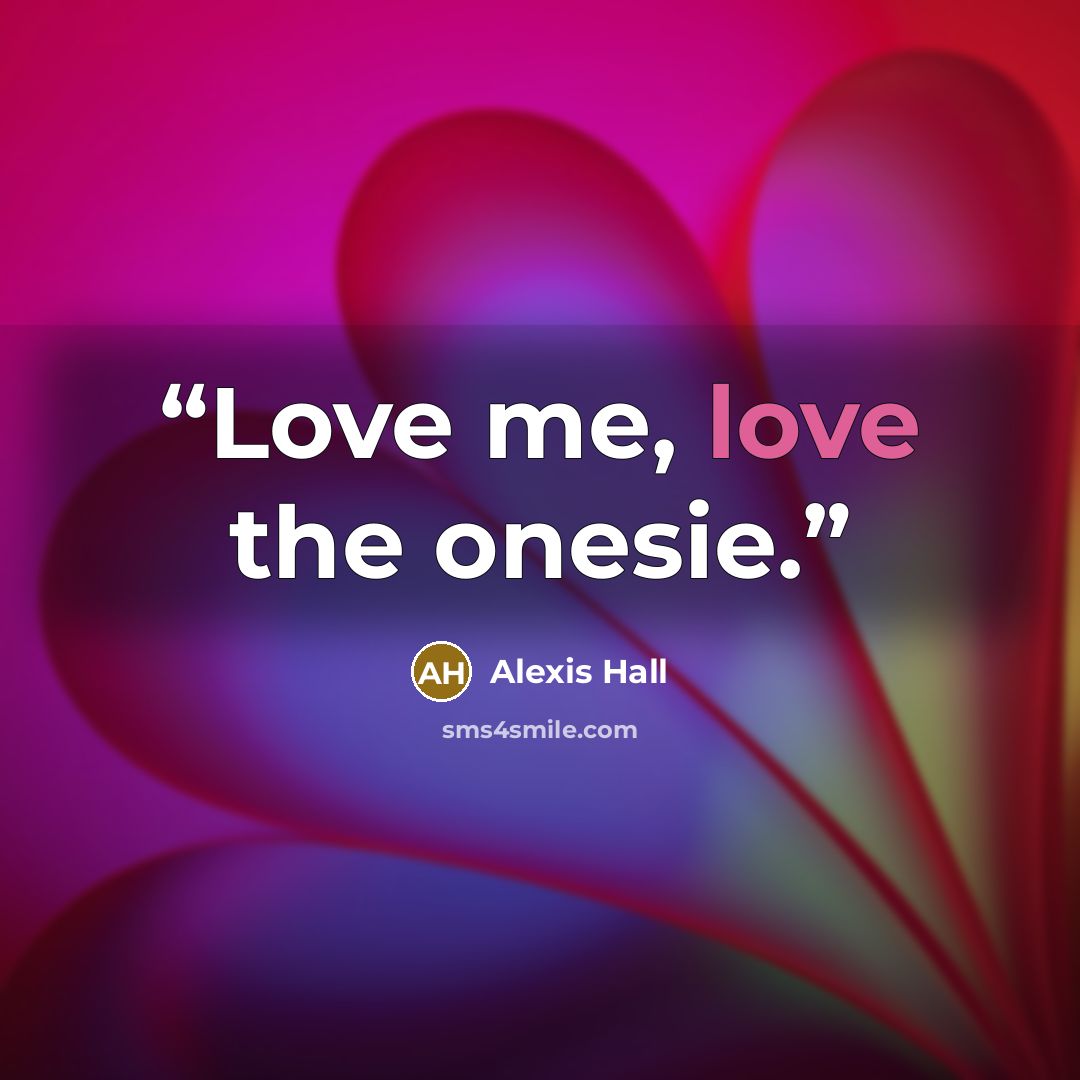 “Love me, love the onesie.” quote by Alexis Hall