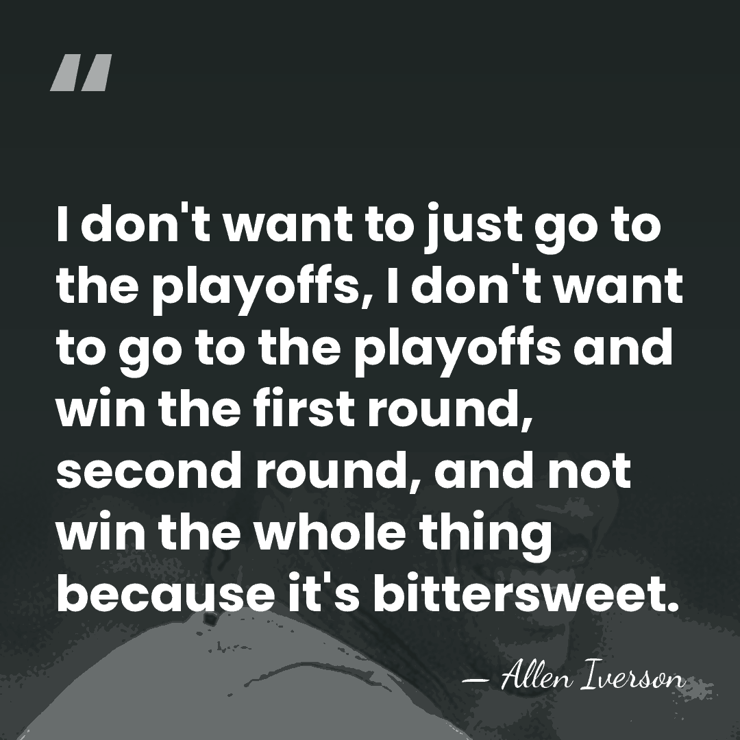 I don't want to just go to the playoffs, I don't want&hellip; - Allen Iverson