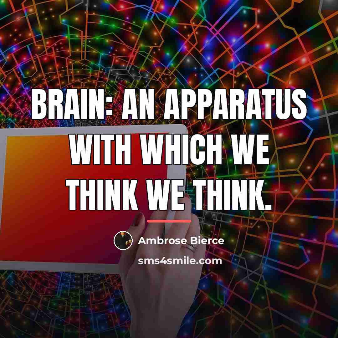 “Brain: an apparatus with which we think we think.…” quote by Ambrose Bierce