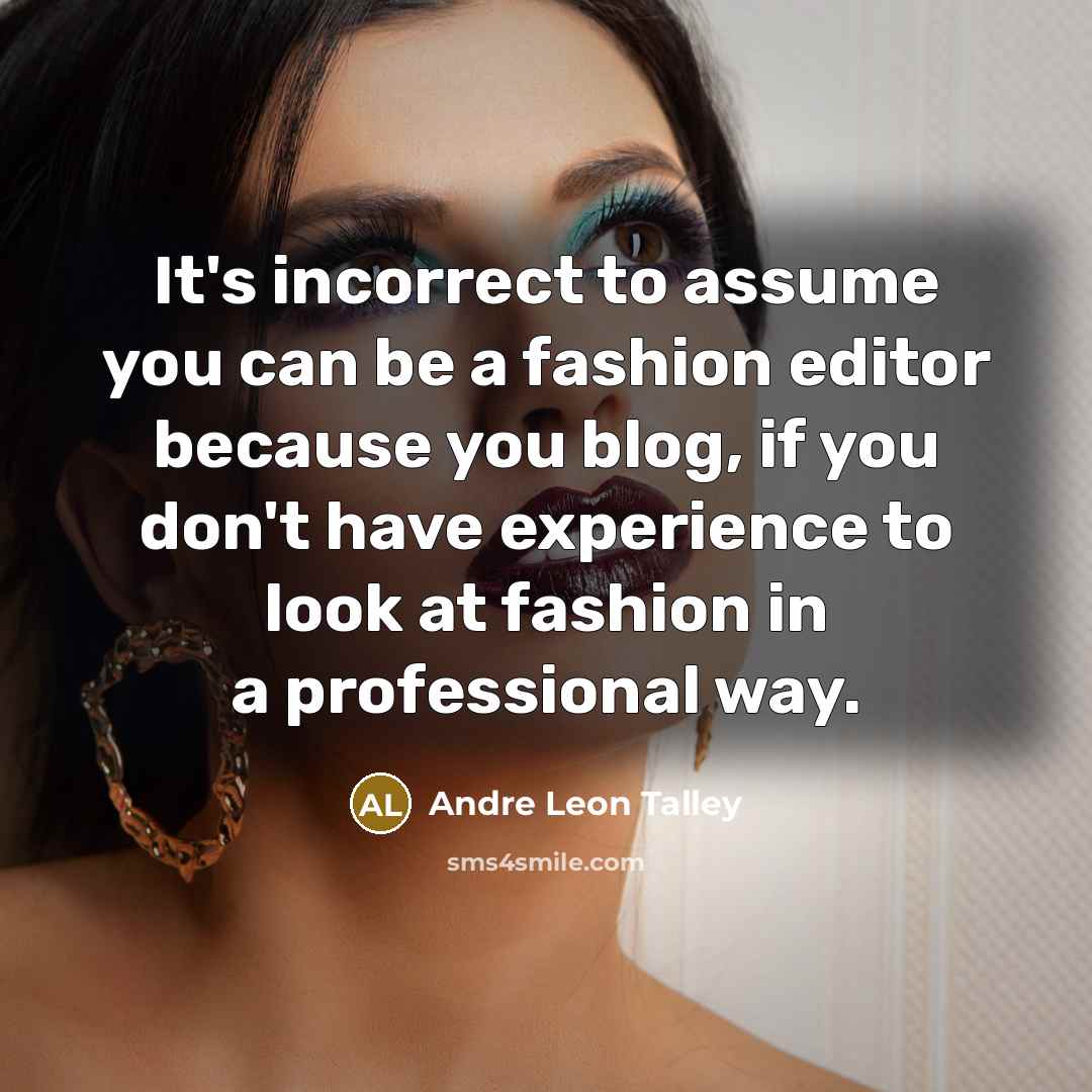 “It's incorrect to assume you can be a fashion editor…” quote by Andre Leon Talley