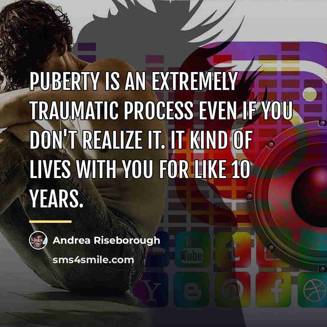 “Puberty is an extremely traumatic process even if you don't…” quote by Andrea Riseborough