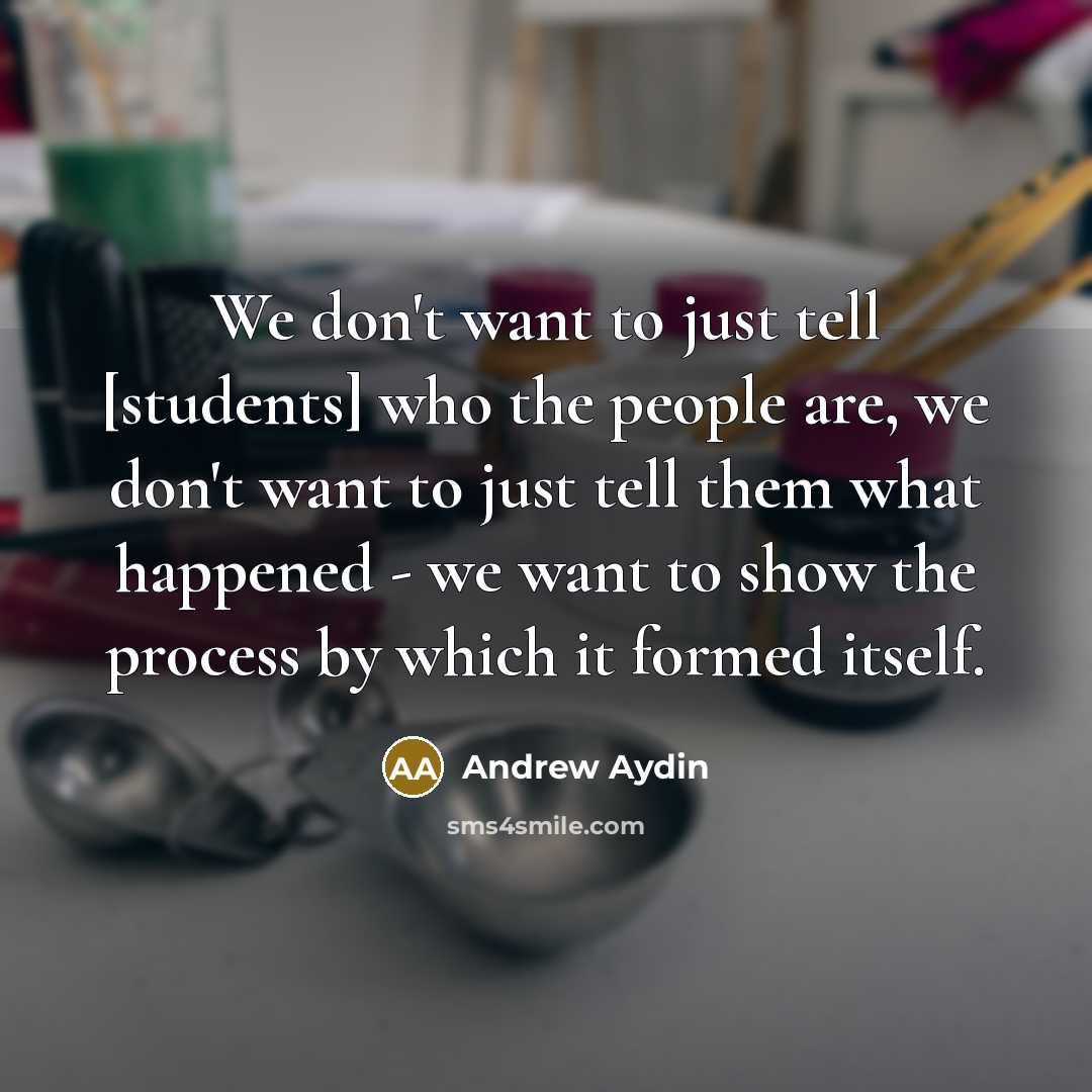 “We don't want to just tell [students] who the people…” quote by Andrew Aydin
