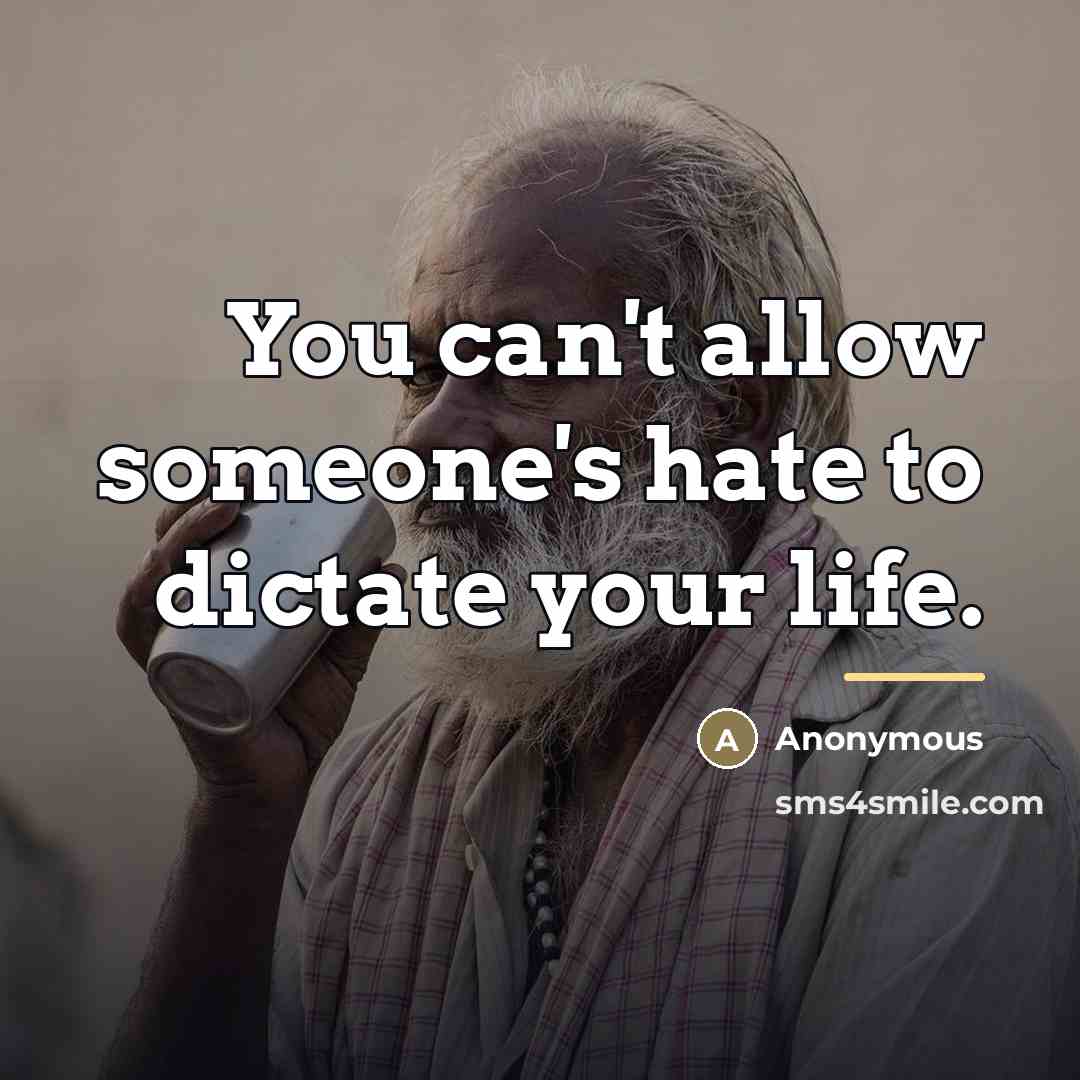 “You can't allow someone's hate to dictate your life.…” quote by Anonymous