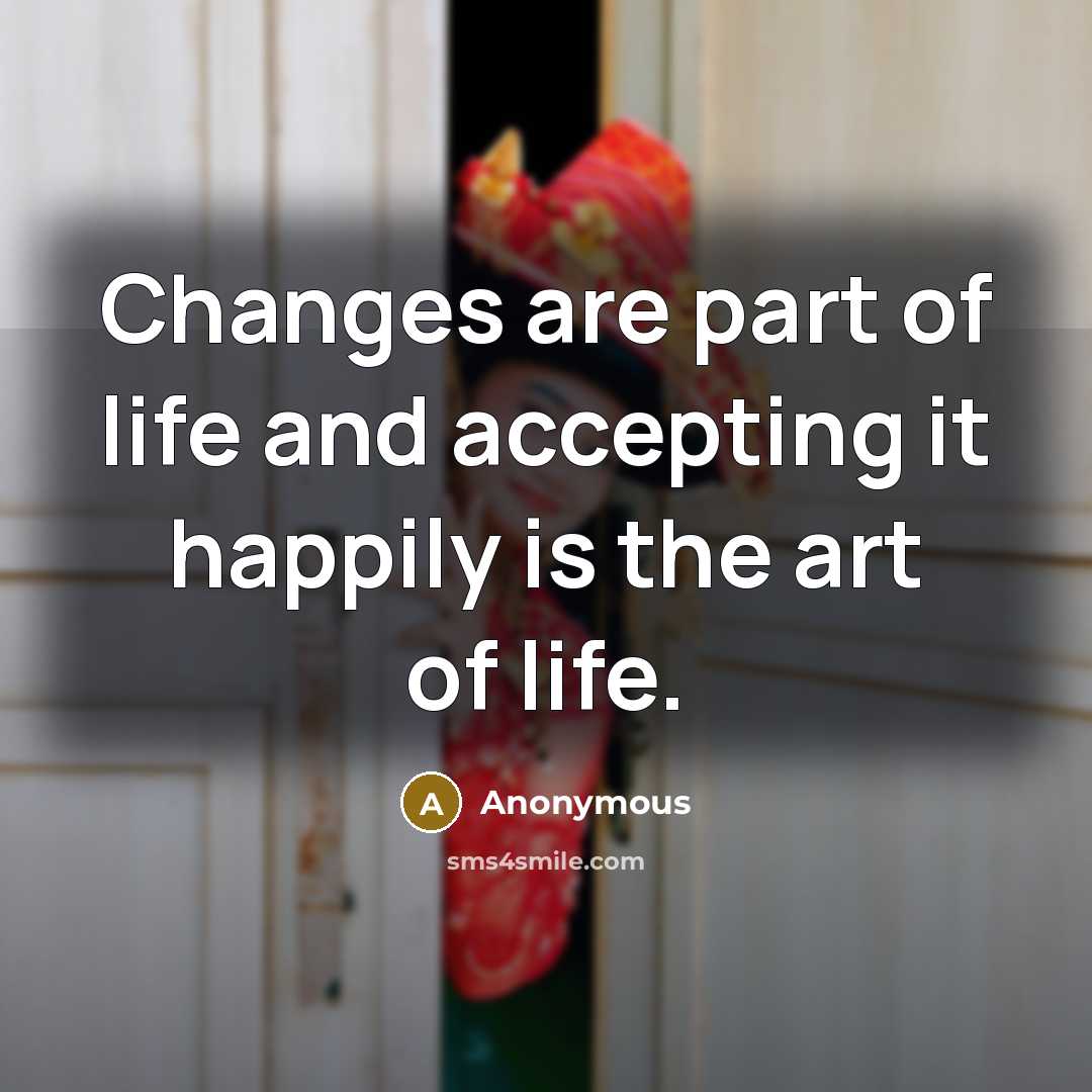 “Changes are part of life and accepting it happily is…” quote by Anonymous